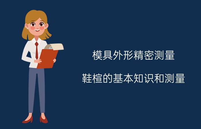 模具外形精密测量 鞋楦的基本知识和测量？